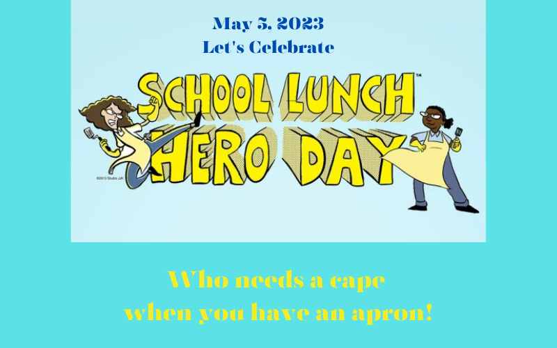 A light blue background with a cartoon woman on either side wearing an apron and holding a spatula. It says May 5, 2023 Let's celebrate School Lunch Hero Day Who needs a cape when you have an apron!
