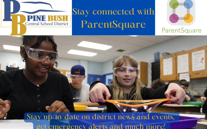Up at the top it says Pine Bush Central School District Stay connected with ParentSquare. Top right says Parent Square with a square connected by four dots of different colors Below is a picture of two middle school girls doing a bubble experiment. On the bottom says Stay up-to-date on district news and events, get emergency alerts and much more!