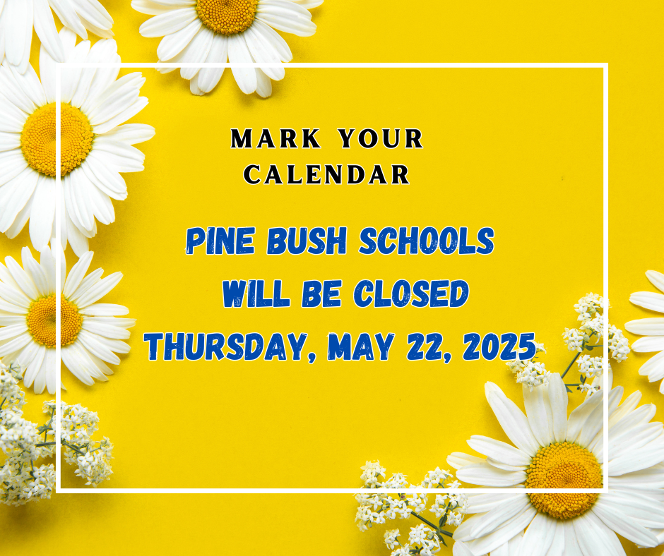 A yellow background with daisies along the sides. It says Mark your calendar Pine Bush Schools will be closed Thursday, May 22, 2025