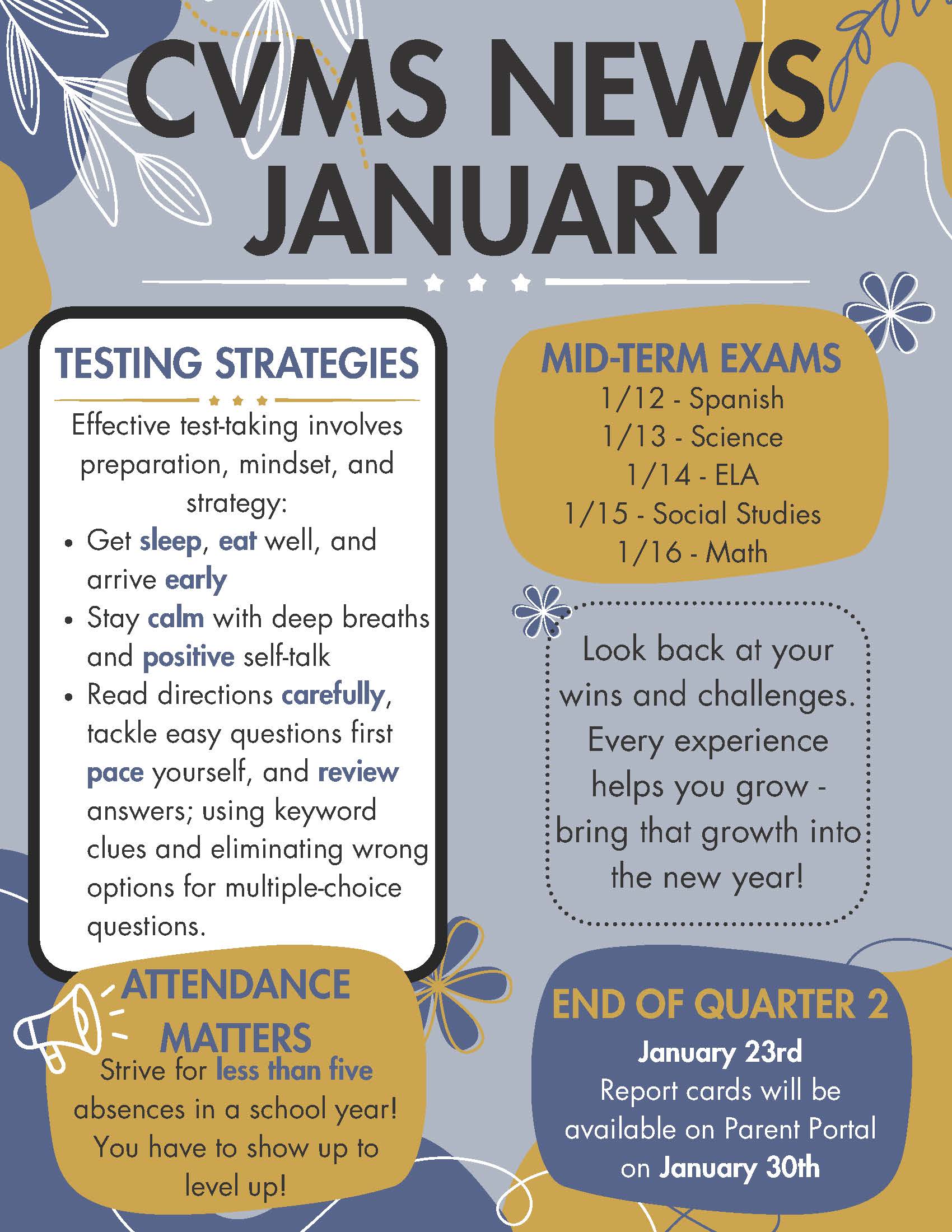 A flyer that says CVMS News January 
Mid-Term exams 1/12 - Spanish; 1/13 - Science; 1/14 - ELA;; 1/15 - social studies; 1/16 - math. look back at your wins and challenges. Every experience helps you grow - bring that growth into the new year! End of Quarter 2 January 23. Report cards will be available on Parent Portal on Jan. 30. Strive for less than five absences in a school year! You have to show up to level up!