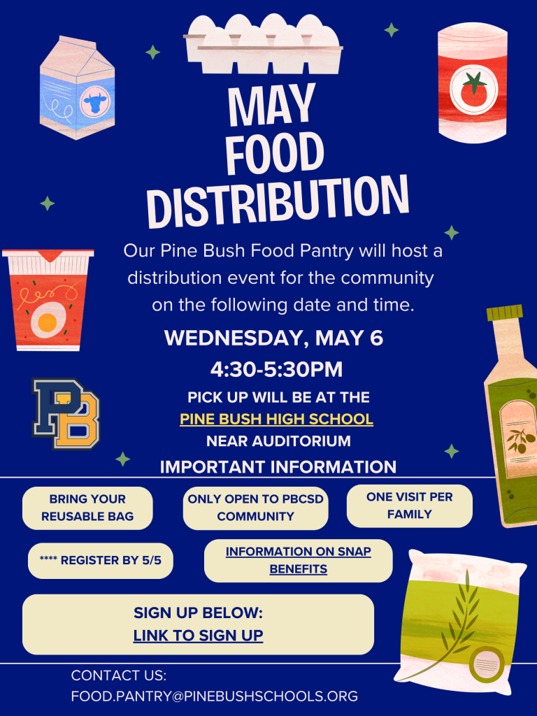 A flyer with a blue background and food items around it. It says May food distribution Our Pine Bush Food Pantry will host a distribution event for the community on the following date and time: Wednesday, May 6 , 4:30 - 5:30 p.m. Pick up will be at the pine bush high school near auditorium. Bring your reusable bags. open to PBCSD community. One visit per family.