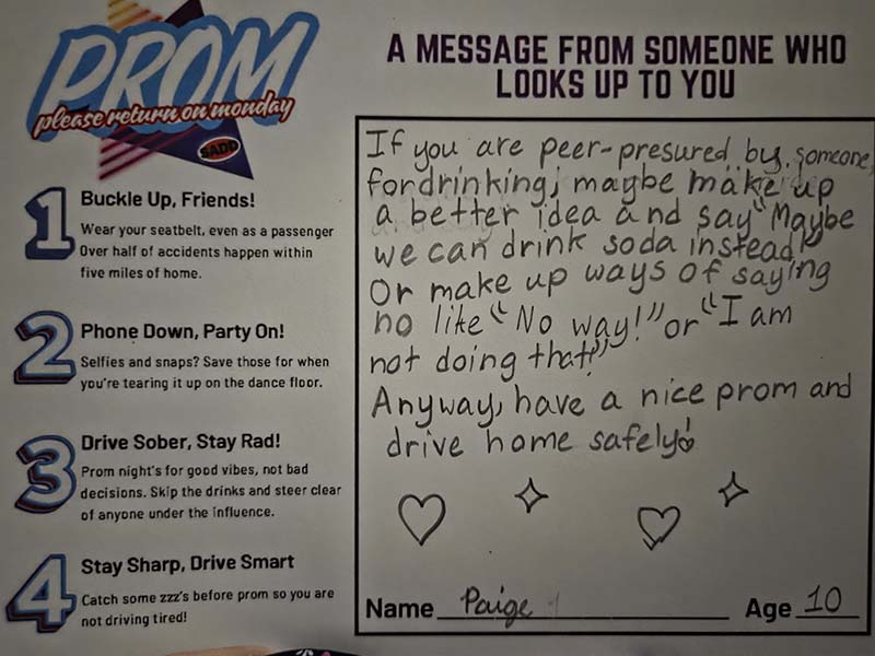 A white card with Prom printed on the upper left. There is a message from a fifth-grade student that says If you are peer-pressured by someone for drinking, maybe make up a better idea and say "Maybe we can drink soda instead." Or make up ways of saying no like "no way!" or "I am not doing that!" Anyway, have a nice prom and drive home safely!